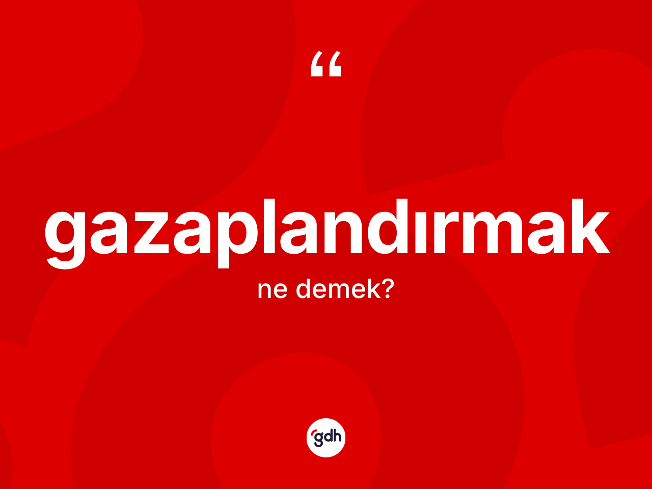 Gazaplandırmak kelimesinin tanımı nedir? Gazaplandırmak kelimesinin özellikleri nelerdir?