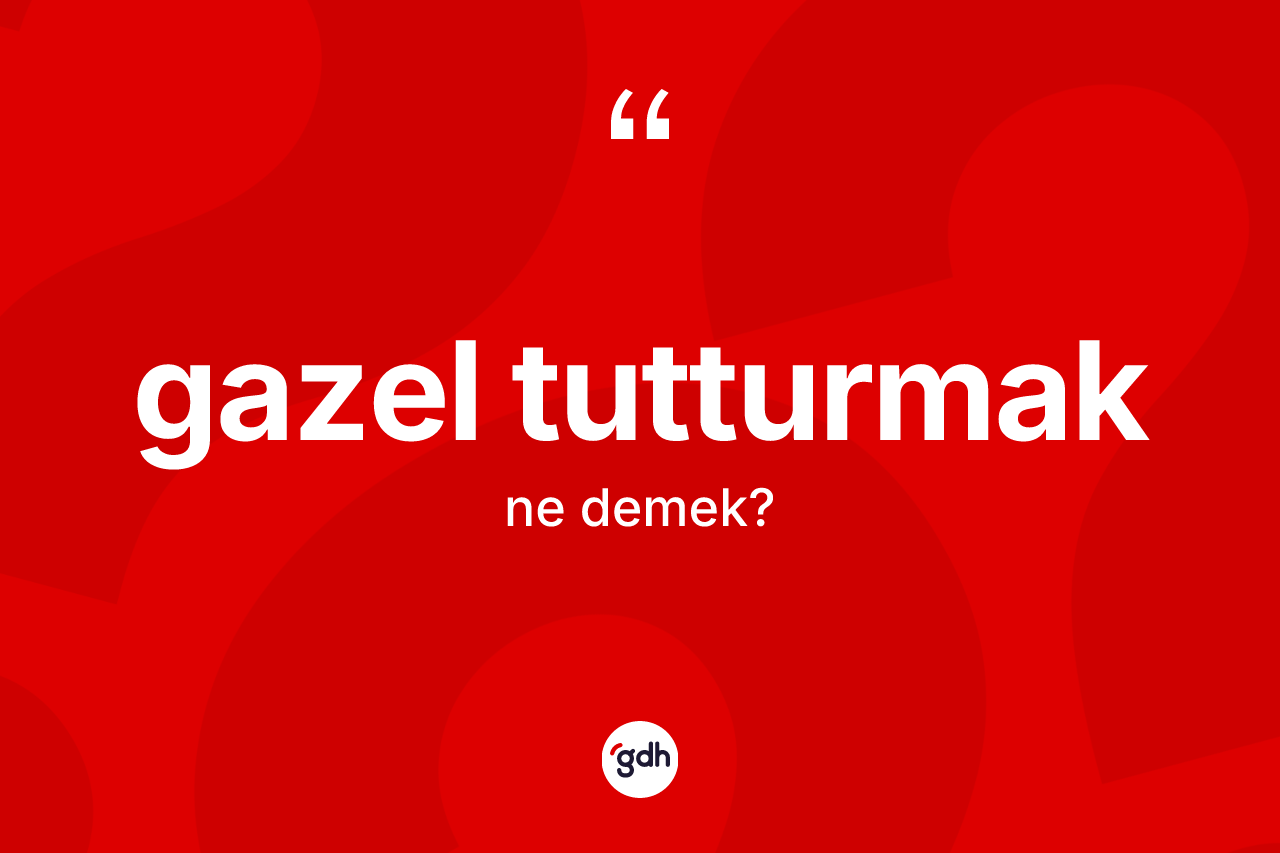 Gazel tutturmak ifadesi nedir? Gazel tutturmak ifadesinin TDK'ya göre anlamı nedir?