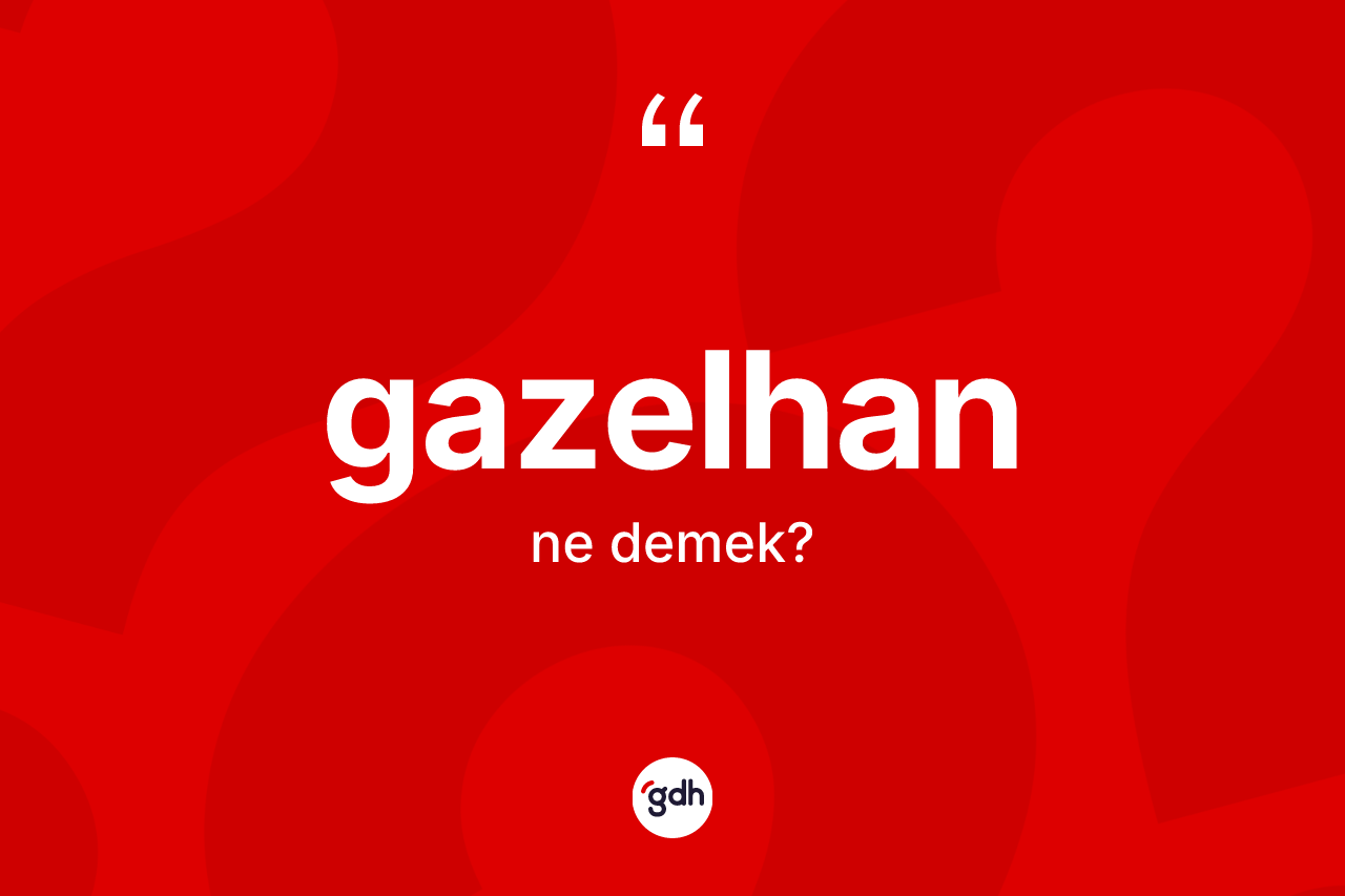 Gazelhan kelimesinin sözlükteki tanımı nedir? Gazelhanın TDK'ya göre anlamı nedir?