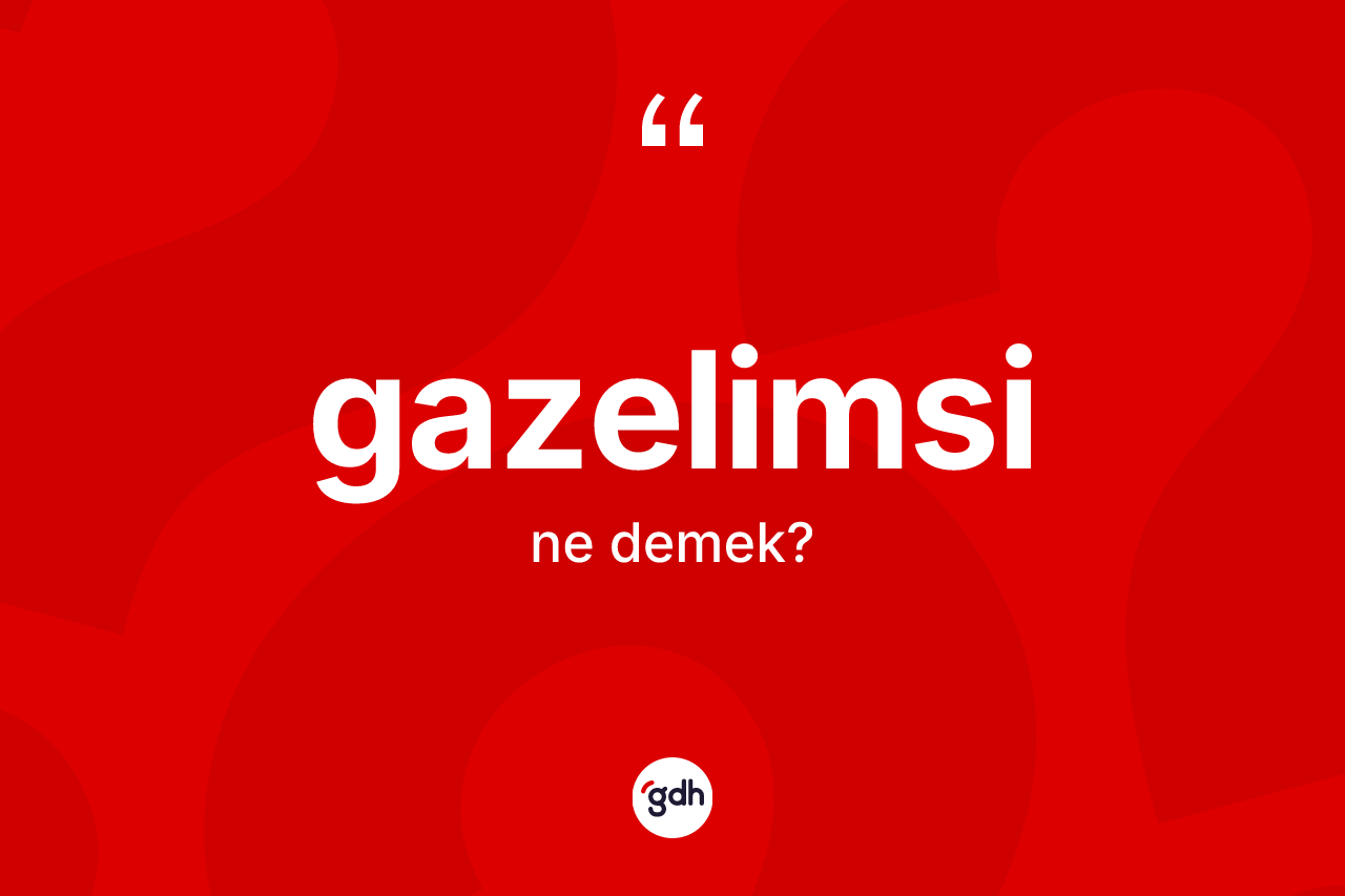 Gazelimsi ne demek? Gazelimsi kelimesinin TDK'ya göre açıklaması nedir?