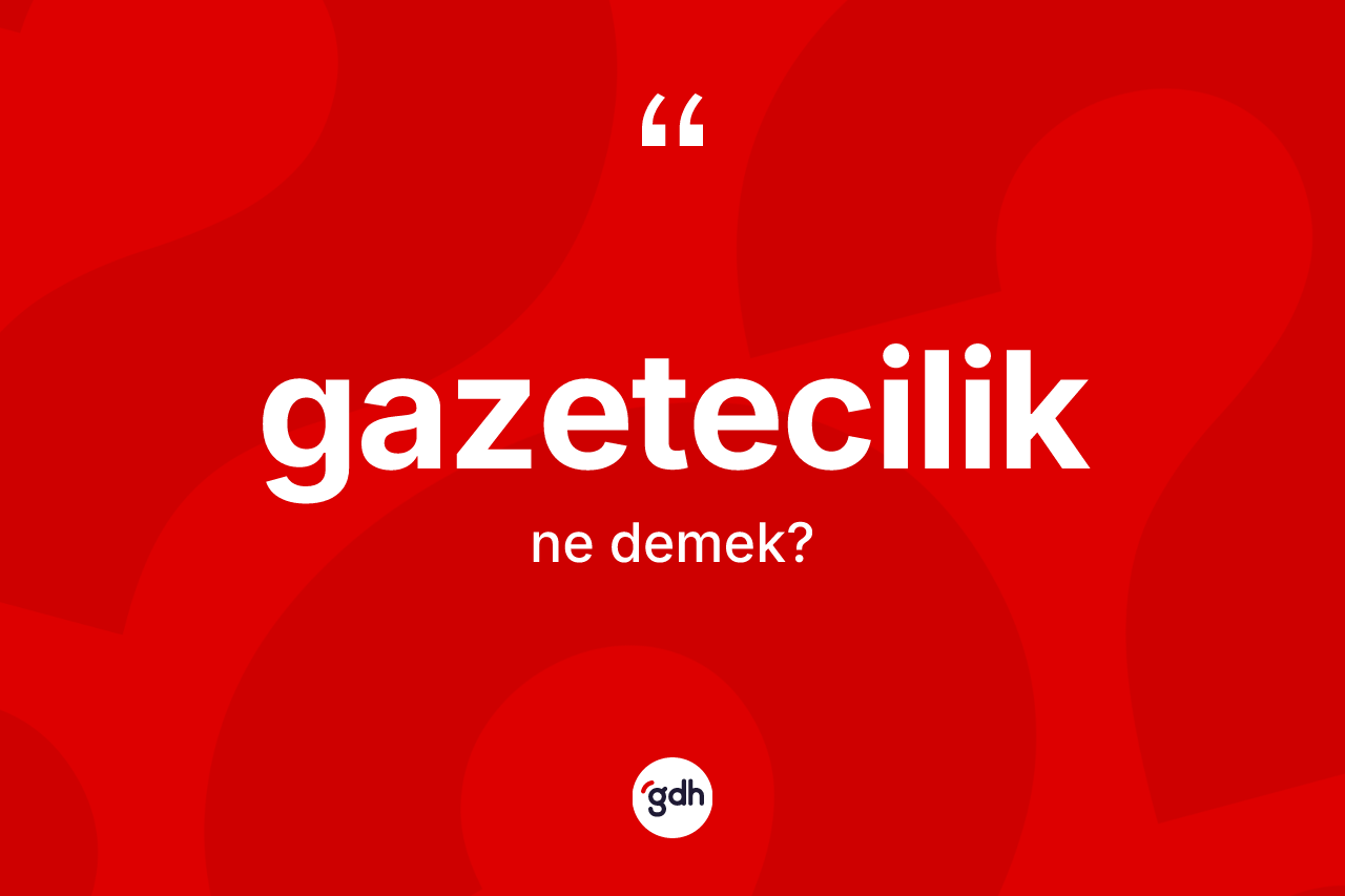 Gazetecilik ne demek? Gazeteciliğin halk arasındaki kullanımı nasıldır?