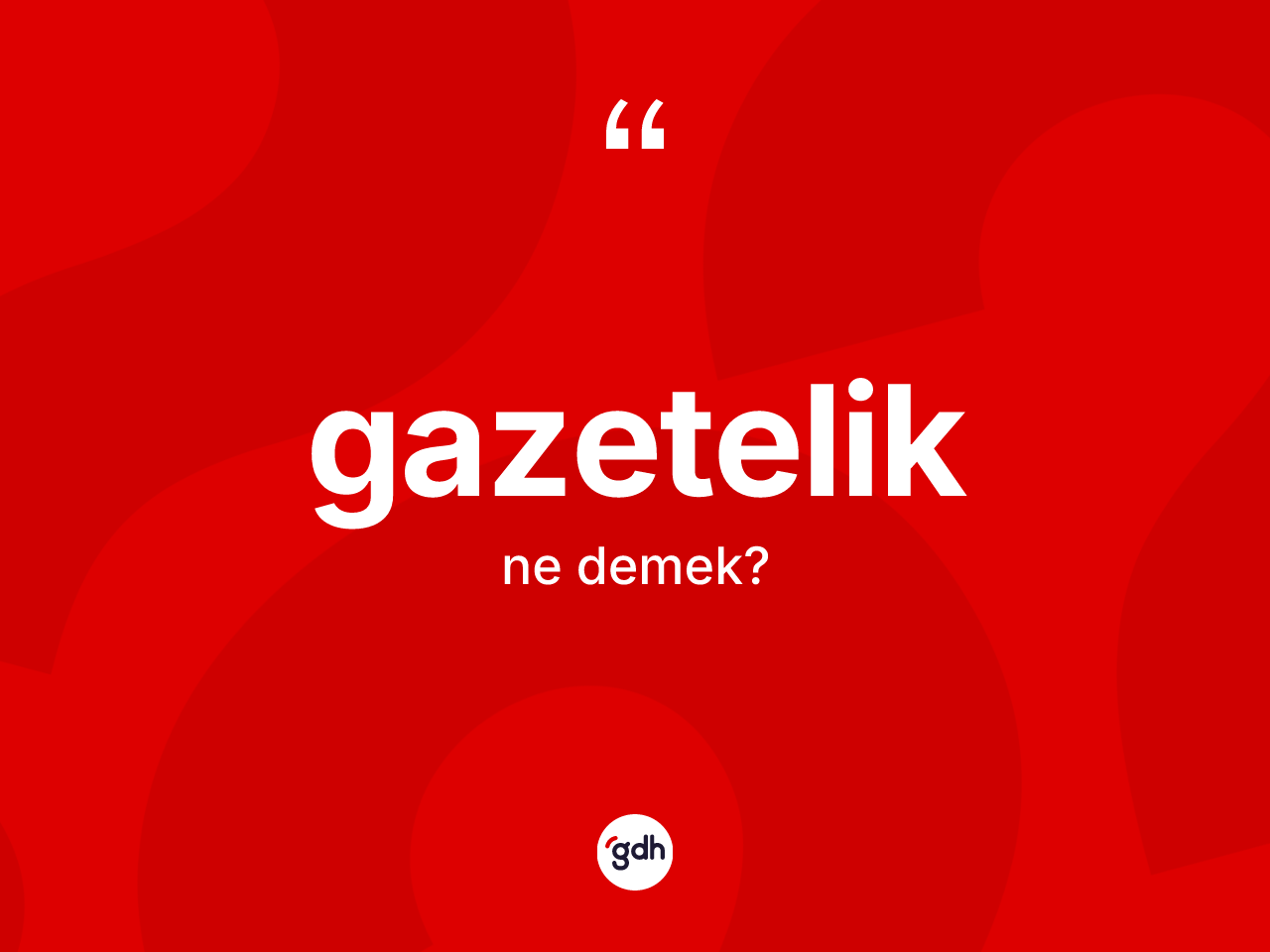 Gazetelik kelimesinin tanımı nedir? Gazeteliğin halk arasındaki kullanımı nasıldır?
