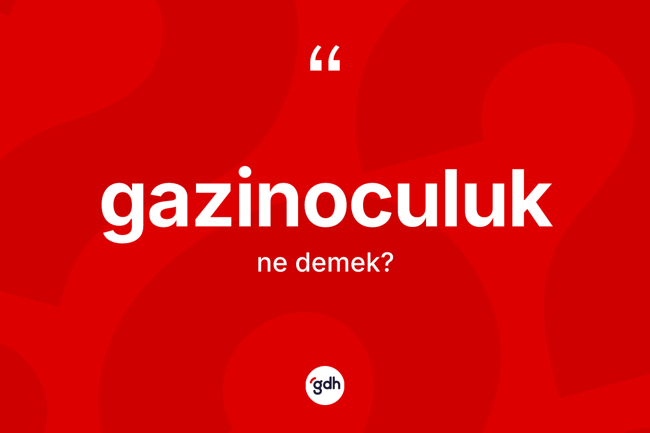 Gazinoculuk kelimesinin anlamı nedir? Gazinoculuğun sözlükteki anlamı nedir?
