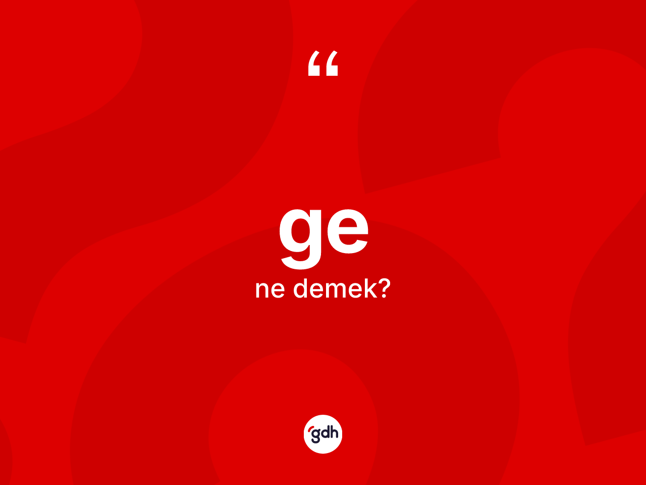 Ge kelimesi nedir? Genin sözlükteki anlamı nedir?