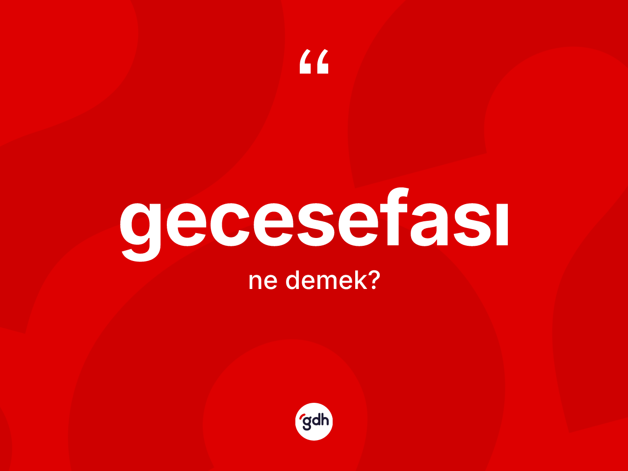 Gecesefası kelimesinin tanımı nedir? Gecesefasının sözlükteki anlamı nedir?