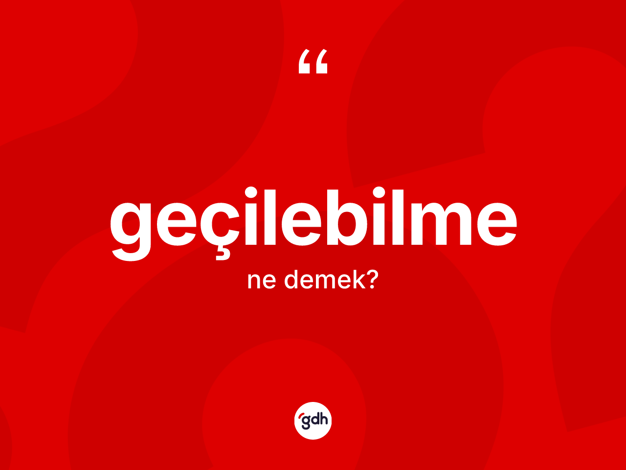 Geçilebilme kelimesinin anlamı nedir? Geçilebilmenin sözlükteki anlamı nedir?