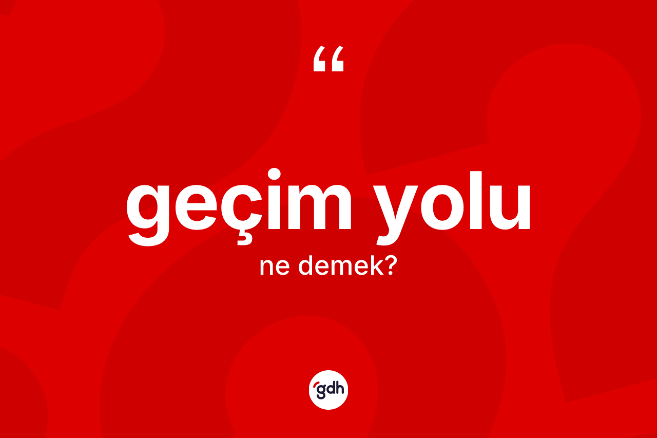Geçim yolu kelimesinin anlamı nedir? Geçim yolu kelimesinin TDK anlamı nedir?