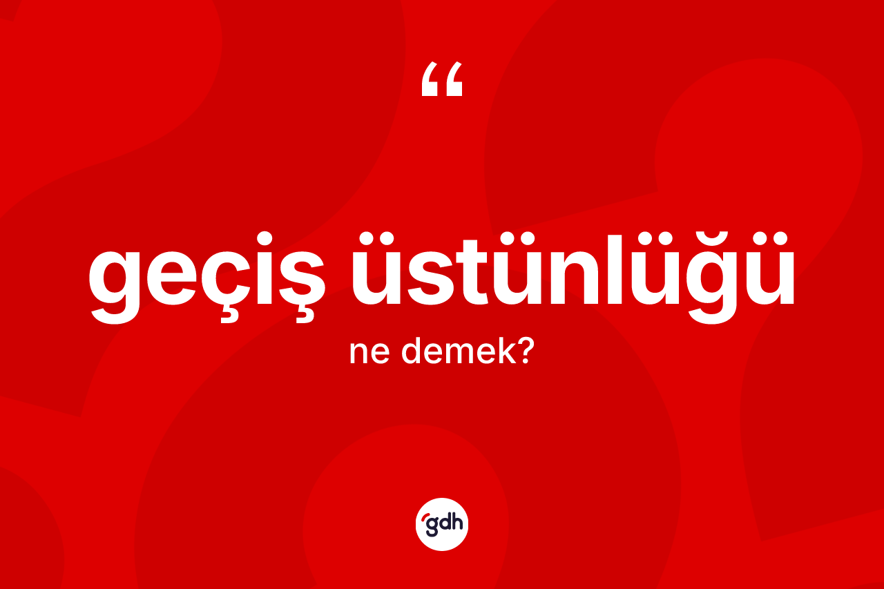 Geçiş üstünlüğü kelimesi nedir? Geçiş üstünlüğünün halk arasındaki kullanımı nasıldır?