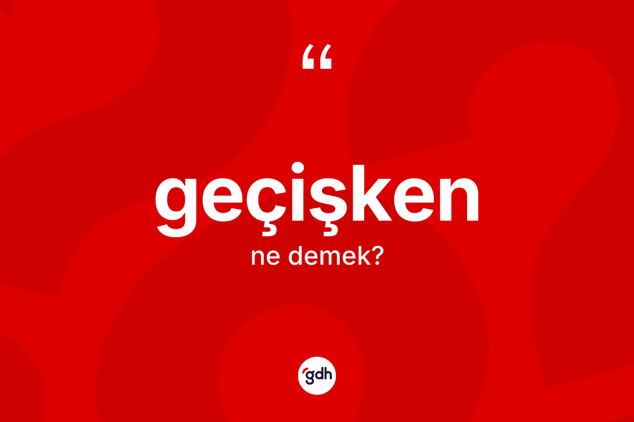 Geçişken ne anlama gelir? Geçişkenin TDK'ya göre anlamı nedir?