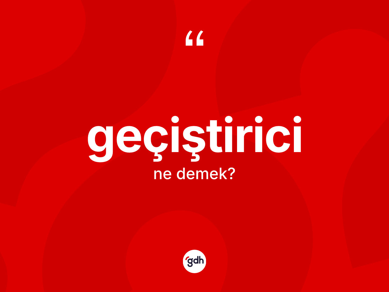 Geçiştirici kelimesinin tanımı nedir? Geçiştiricinin sözlükteki anlamı nedir?