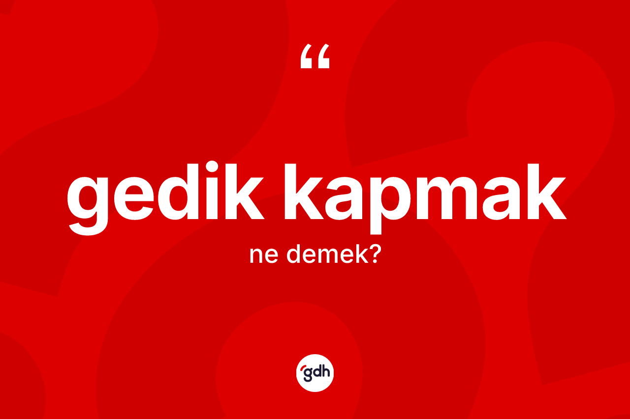 Gedik kapmak ne demektir? Gedik kapmak sözü nerede kullanılır?
