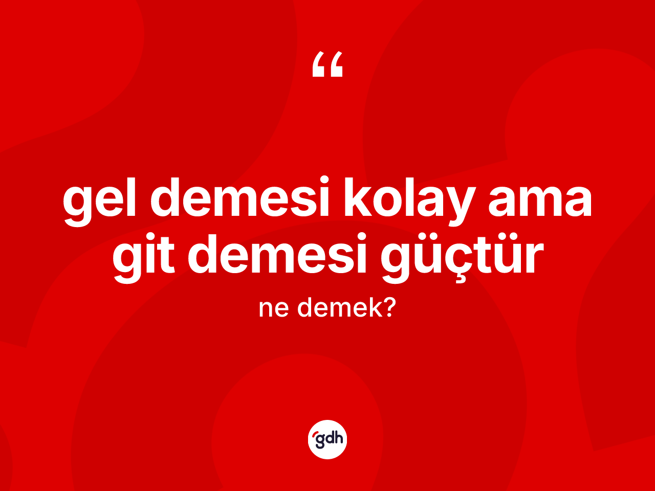 Gel demesi kolay ama git demesi güçtür ifadesinin kısaca tanımı nedir? Gel demesi kolay ama git demesi güçtür sözünün TDK tanımı nedir?