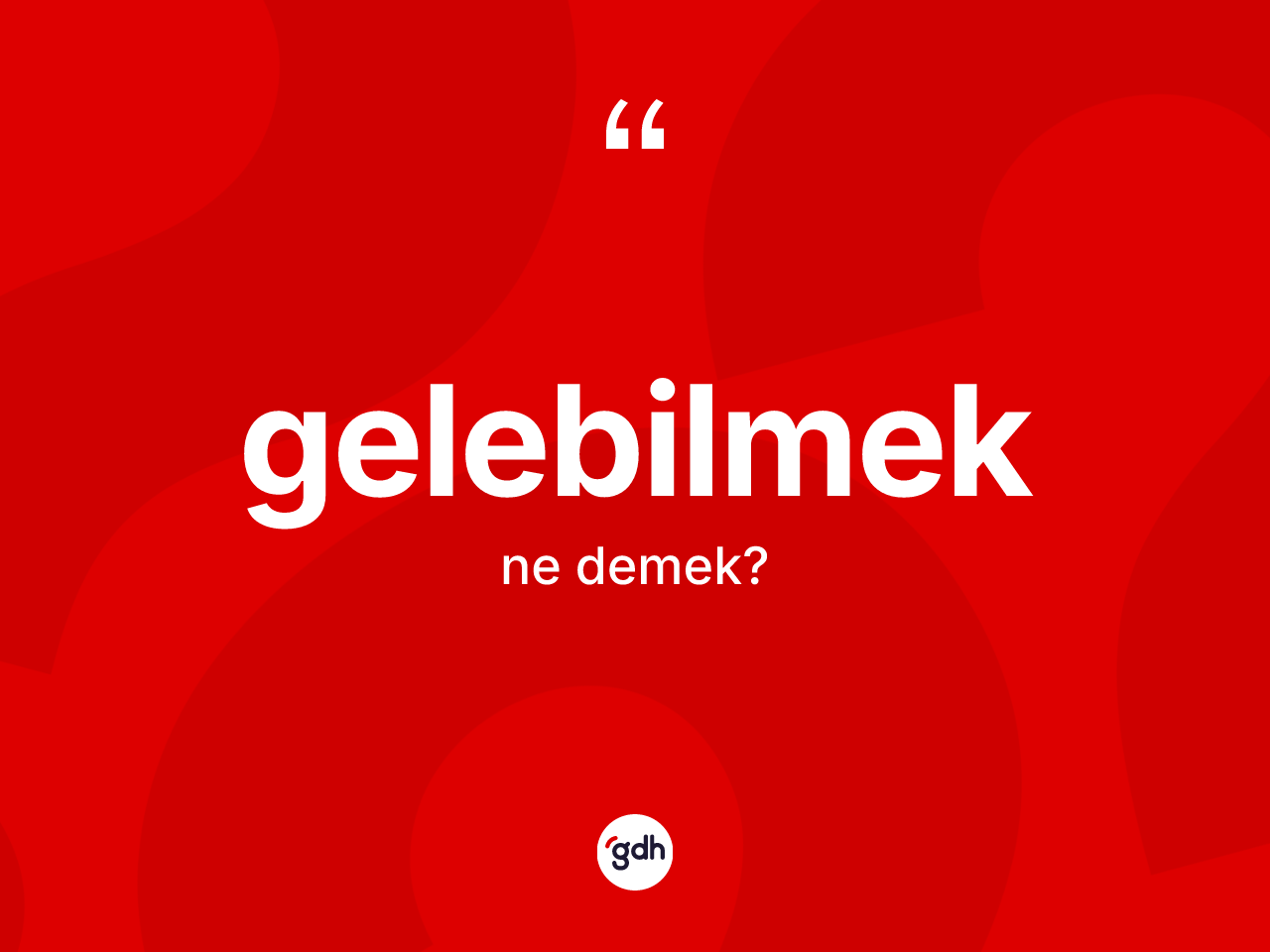 Gelebilmek kelimesinin sözlükteki tanımı nedir? Gelebilmeğin TDK'ya göre anlamı nedir?