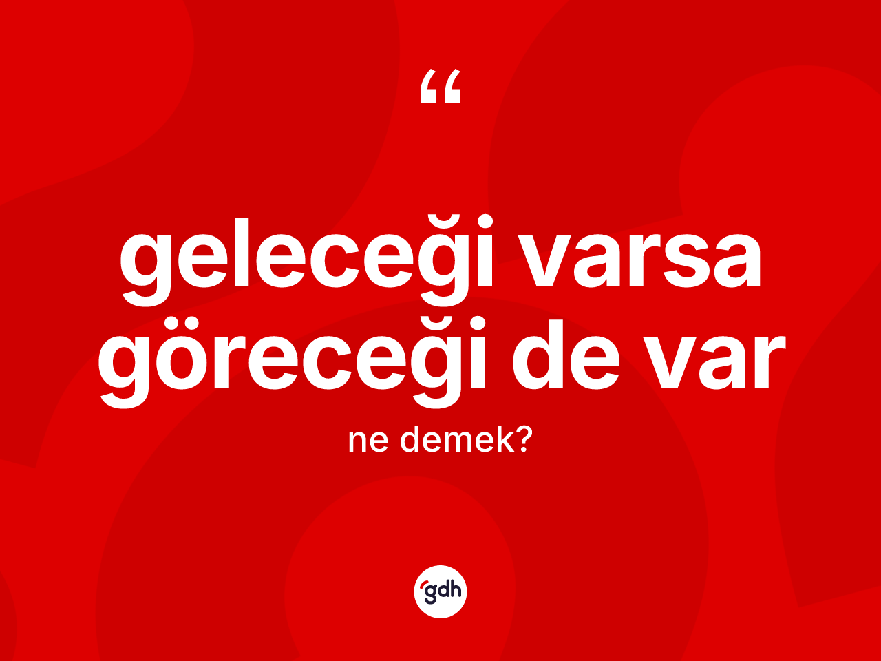 Geleceği varsa göreceği de var ifadesinin sözlükteki anlamı nedir? Geleceği varsa göreceği de var sözünün TDK'ya göre anlamı nedir?