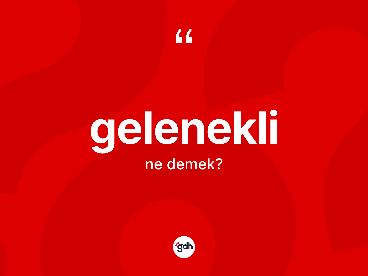 Gelenekli kelimesi ne demek? Geleneklinin TDK'ya göre anlamı nedir?