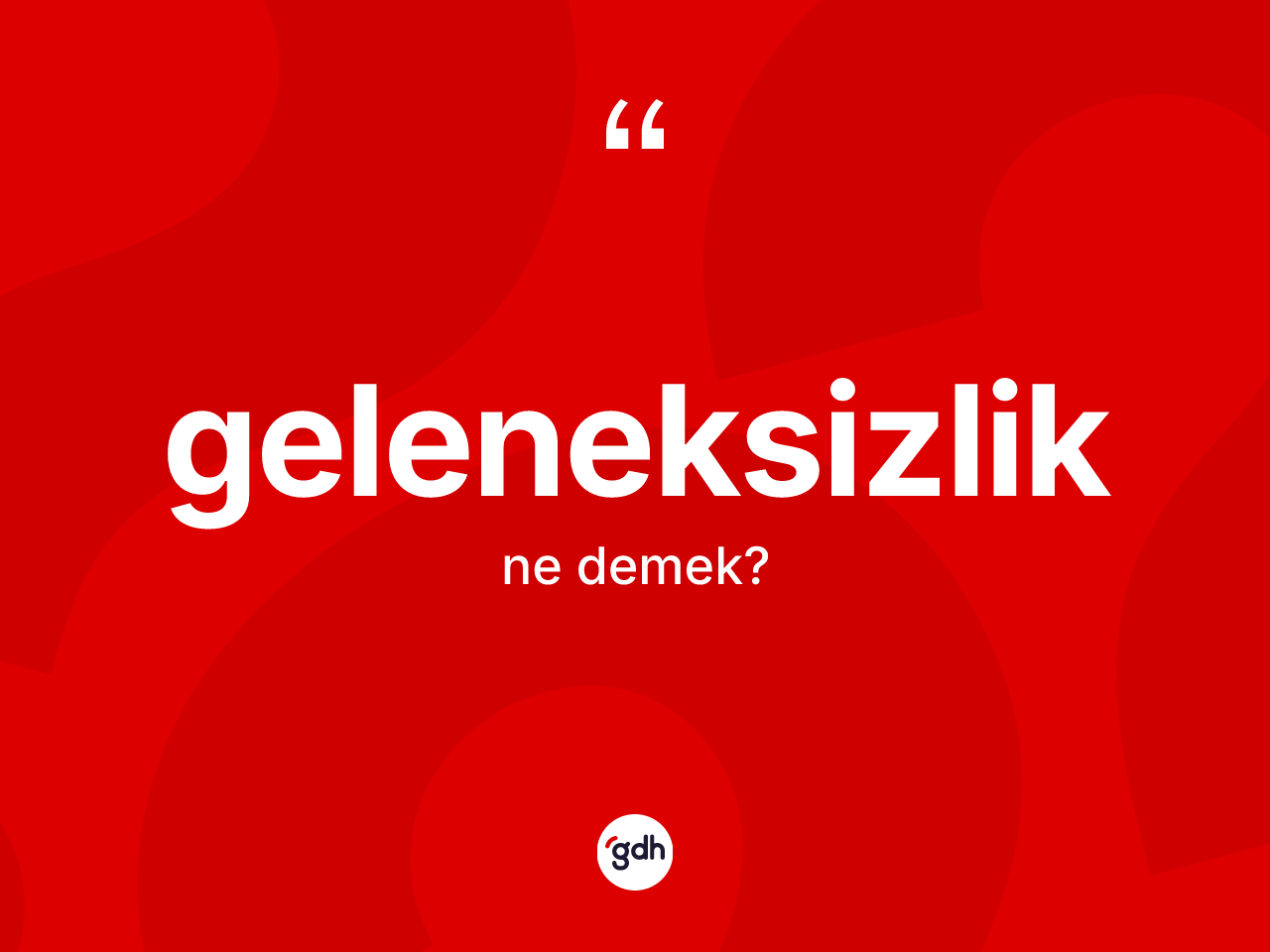 Geleneksizlik ne anlama gelir? Geleneksizliğin TDK'ya göre anlamı nedir?