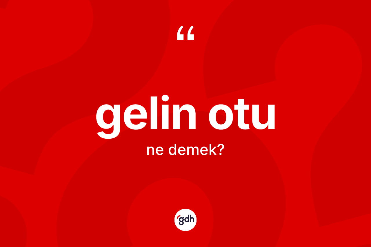 Gelin otu kelimesinin anlamı nedir? Gelin otu kelimesinin özellikleri nelerdir?