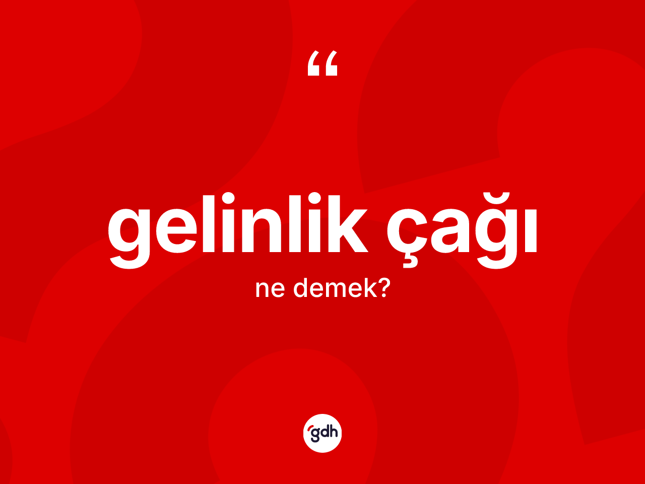 Gelinlik çağı kelimesinin anlamı nedir? Gelinlik çağının TDK'ya göre anlamı nedir?