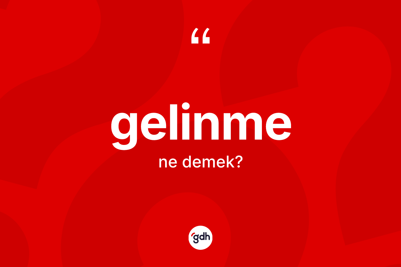 Gelinme kelimesinin sözlükteki tanımı nedir? Gelinmenin TDK'ya göre anlamı nedir?