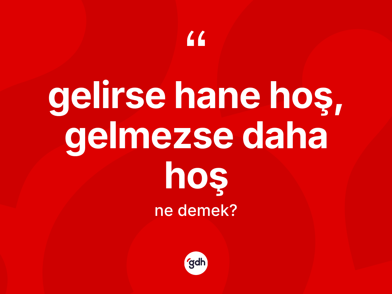Gelirse hane hoş, gelmezse daha hoş ne demek? Gelirse hane hoş, gelmezse daha hoş ifadesinin TDK anlamı nedir?