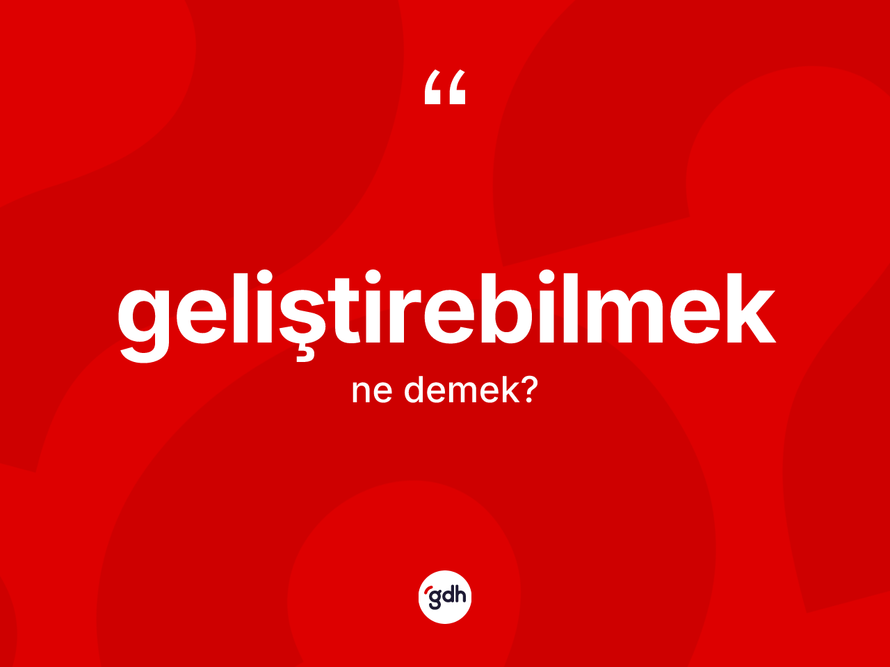 Geliştirebilmek kelimesi ne anlama gelir? Geliştirebilmeğin kısaca tanımı nedir?