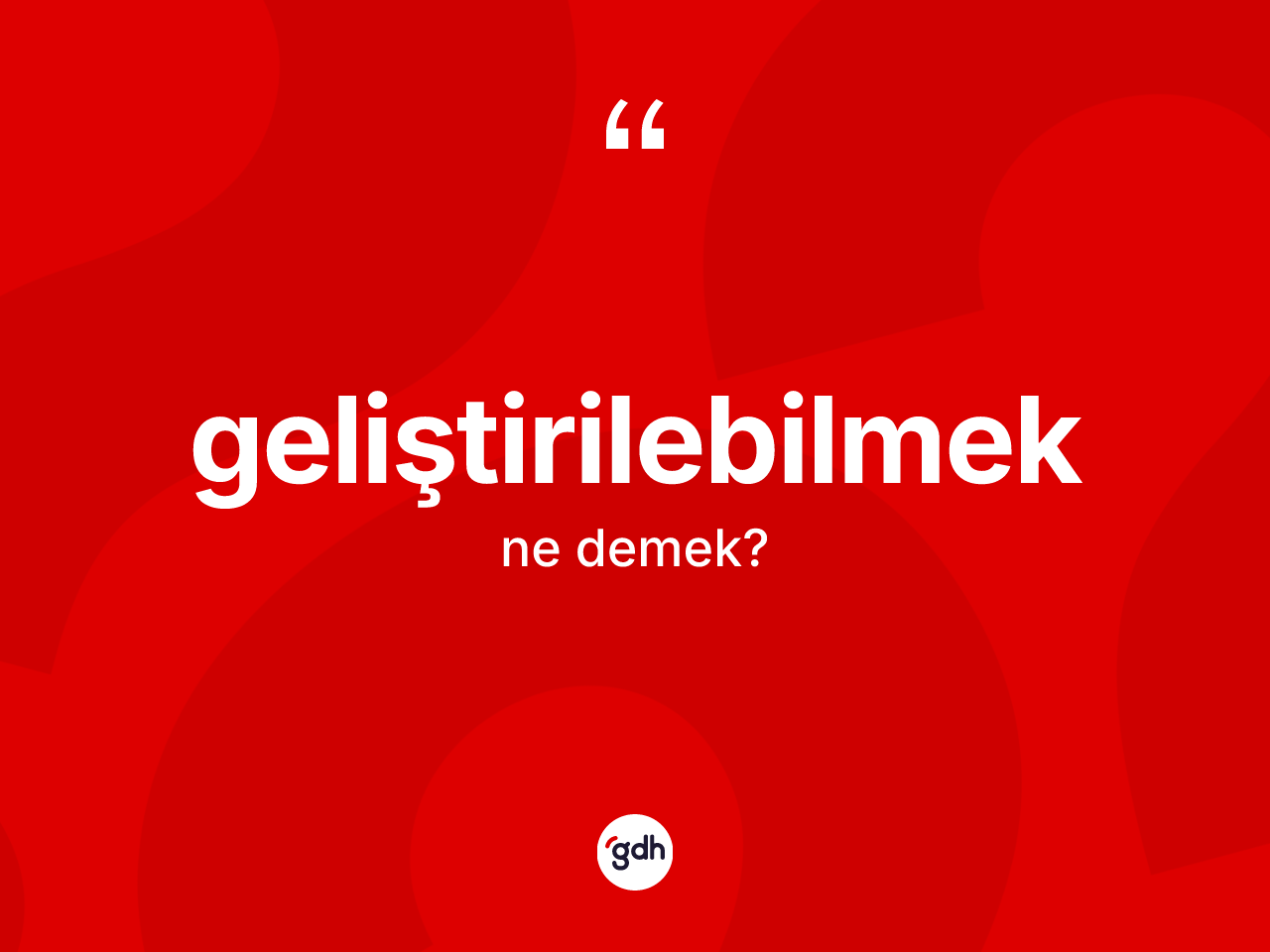 Geliştirilebilmek ne demek? Geliştirilebilmek kelimesinin özellikleri nelerdir?