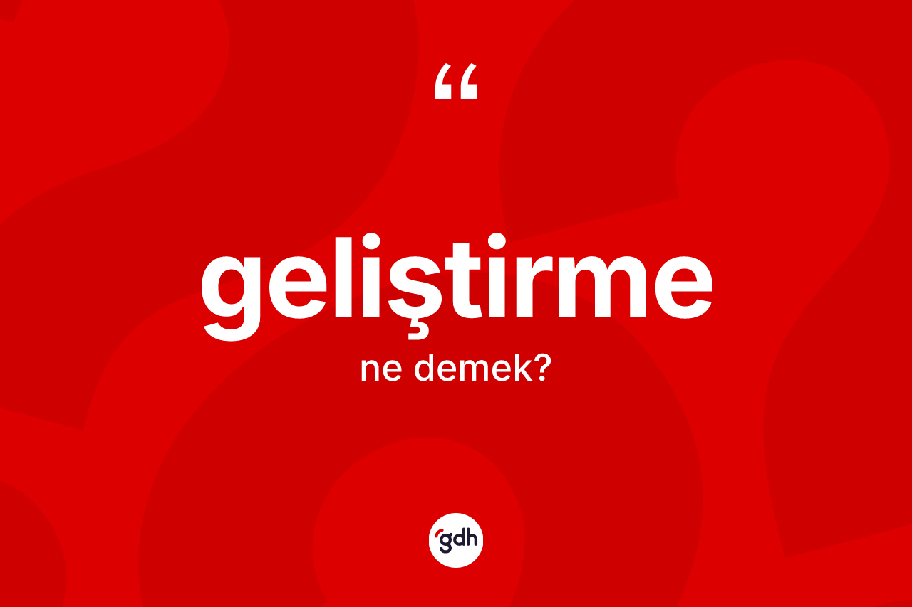 Geliştirme kelimesinin tanımı nedir? Geliştirmenin kısaca tanımı nedir?