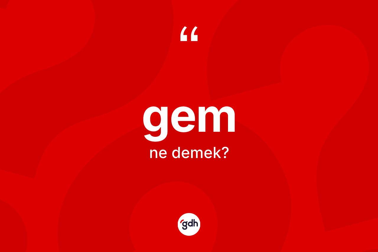 Gem kelimesi nedir? Gemin TDK'ya göre anlamı nedir?
