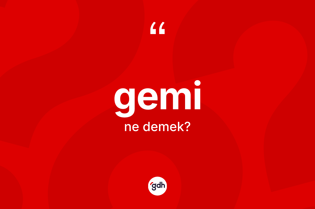 Gemi kelimesi ne demek? Geminin halk arasındaki kullanımı nasıldır?