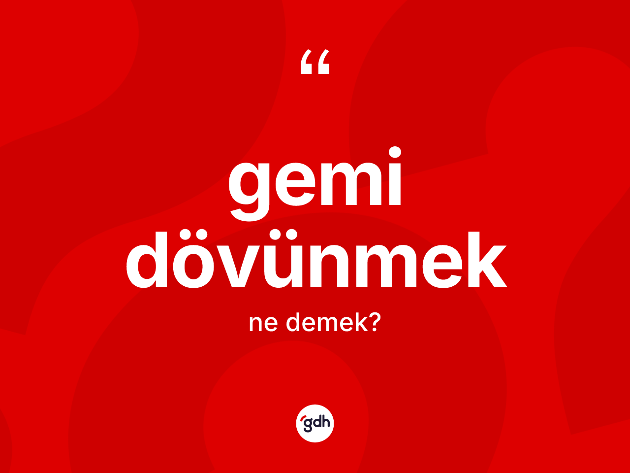 Gemi dövünmek ifadesinin kısaca anlamı nedir? Gemi dövünmek ifadesinin TDK tanımı nedir?