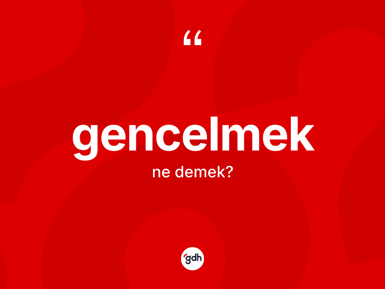 Gencelmek kelimesinin anlamı nedir? Gencelmek kelimesinin kaç farklı anlamı var?