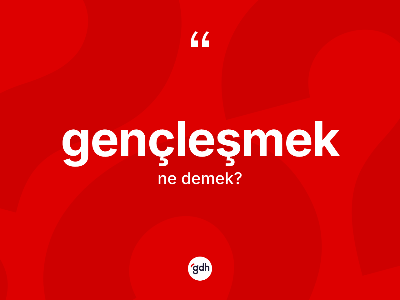 Gençleşmek kelimesi ne demek? Gençleşmek kelimesinin TDK'ya göre açıklaması nedir?