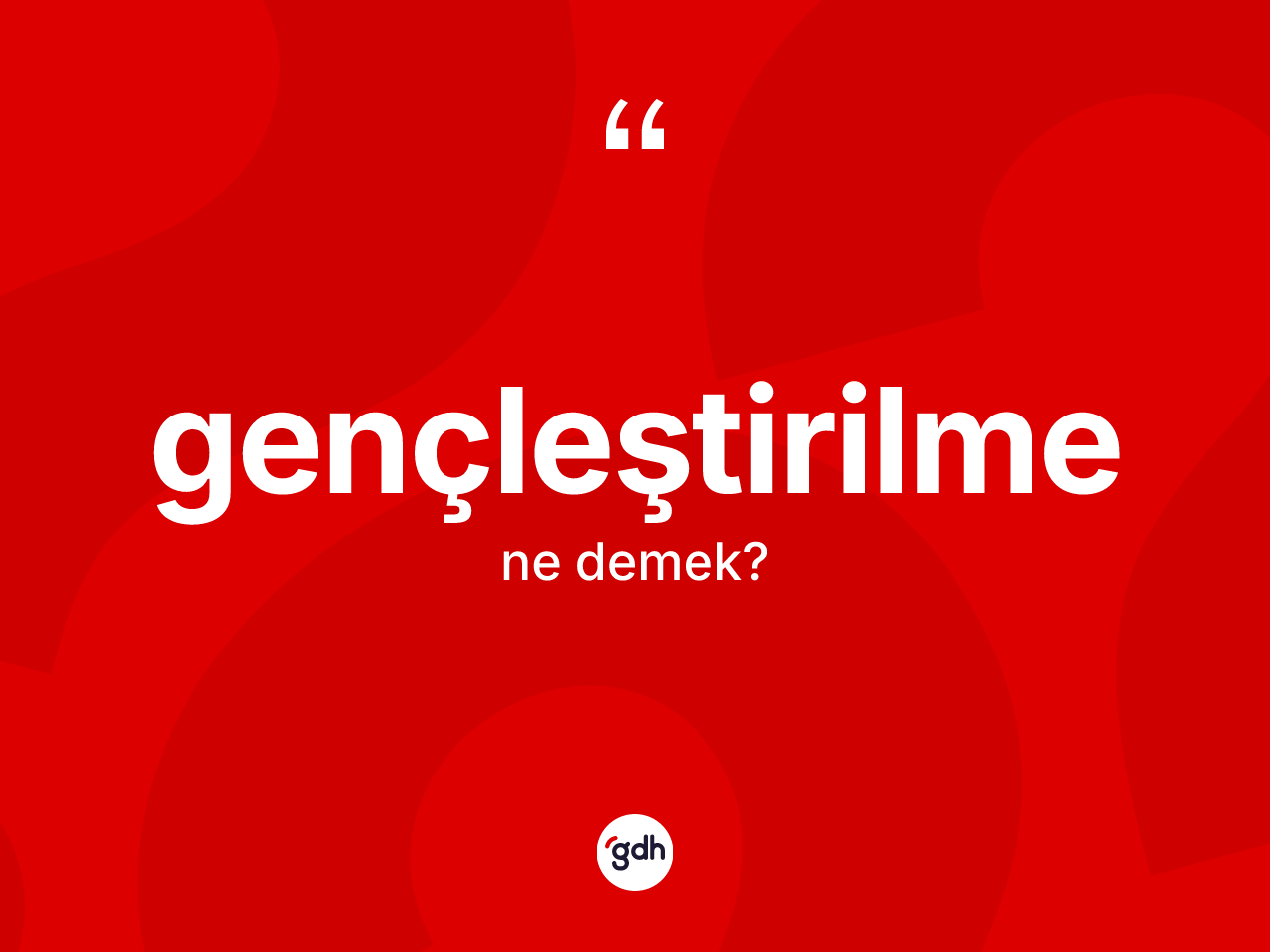 Gençleştirilme kelimesinin anlamı nedir? Gençleştirilme kelimesinin TDK anlamı nedir?