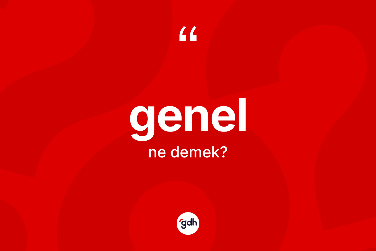 Genel kelimesinin sözlükteki tanımı nedir? Genel kelimesinin TDK'ya göre açıklaması nedir?