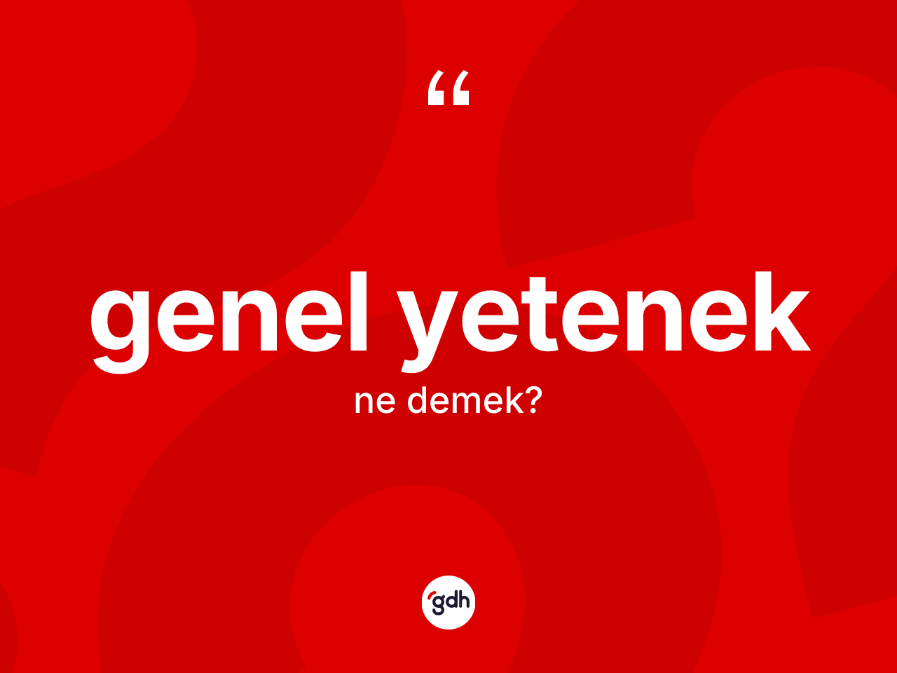Genel yetenek kelimesinin anlamı nedir? Genel yeteneğin TDK'ya göre anlamı nedir?