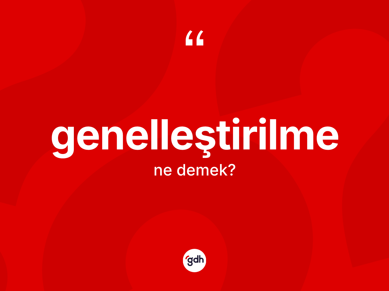 Genelleştirilme kelimesi nedir? Genelleştirilmenin kısaca tanımı nedir?