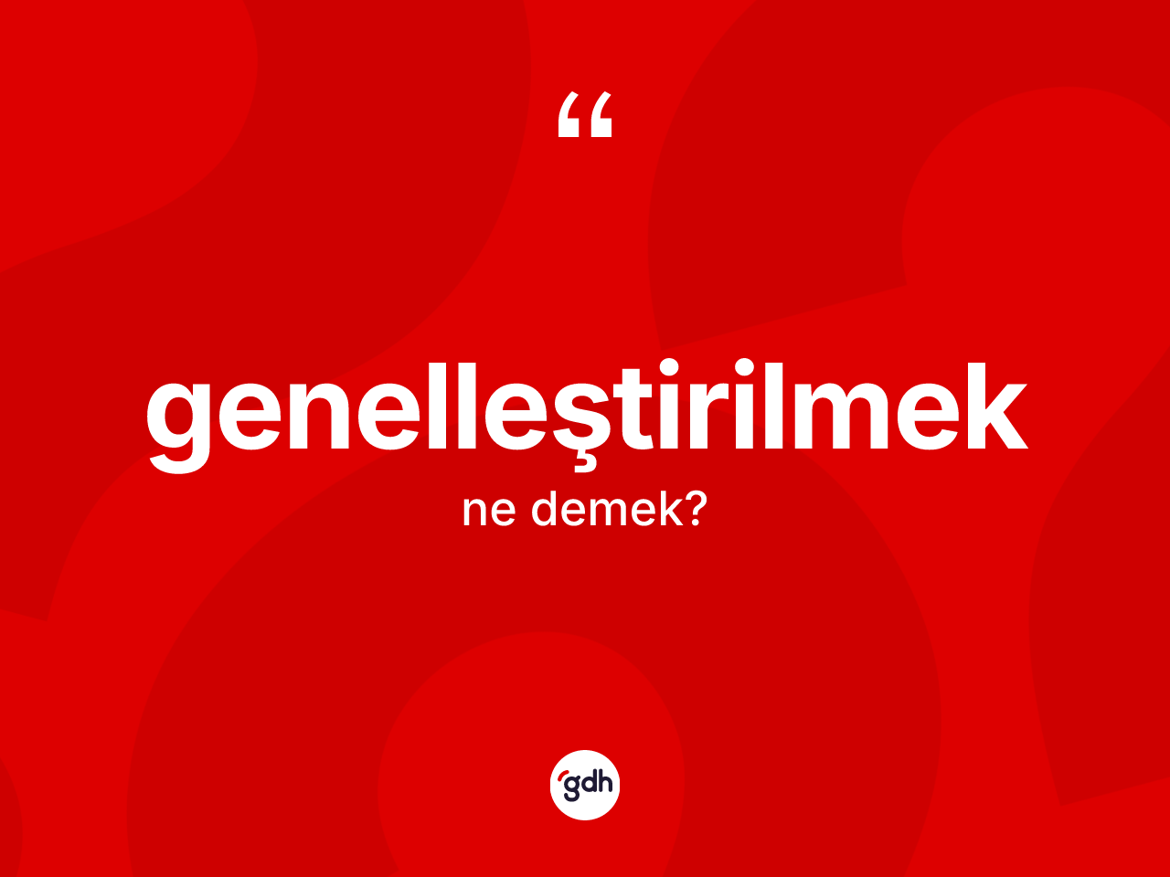 Genelleştirilmek kelimesinin anlamı nedir? Genelleştirilmeğin kısaca tanımı nedir?
