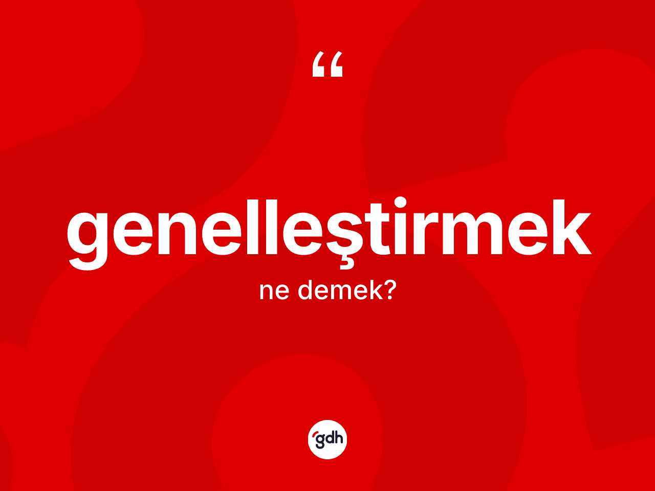 Genelleştirmek nedir? Genelleştirmeğin TDK'ya göre anlamı nedir?