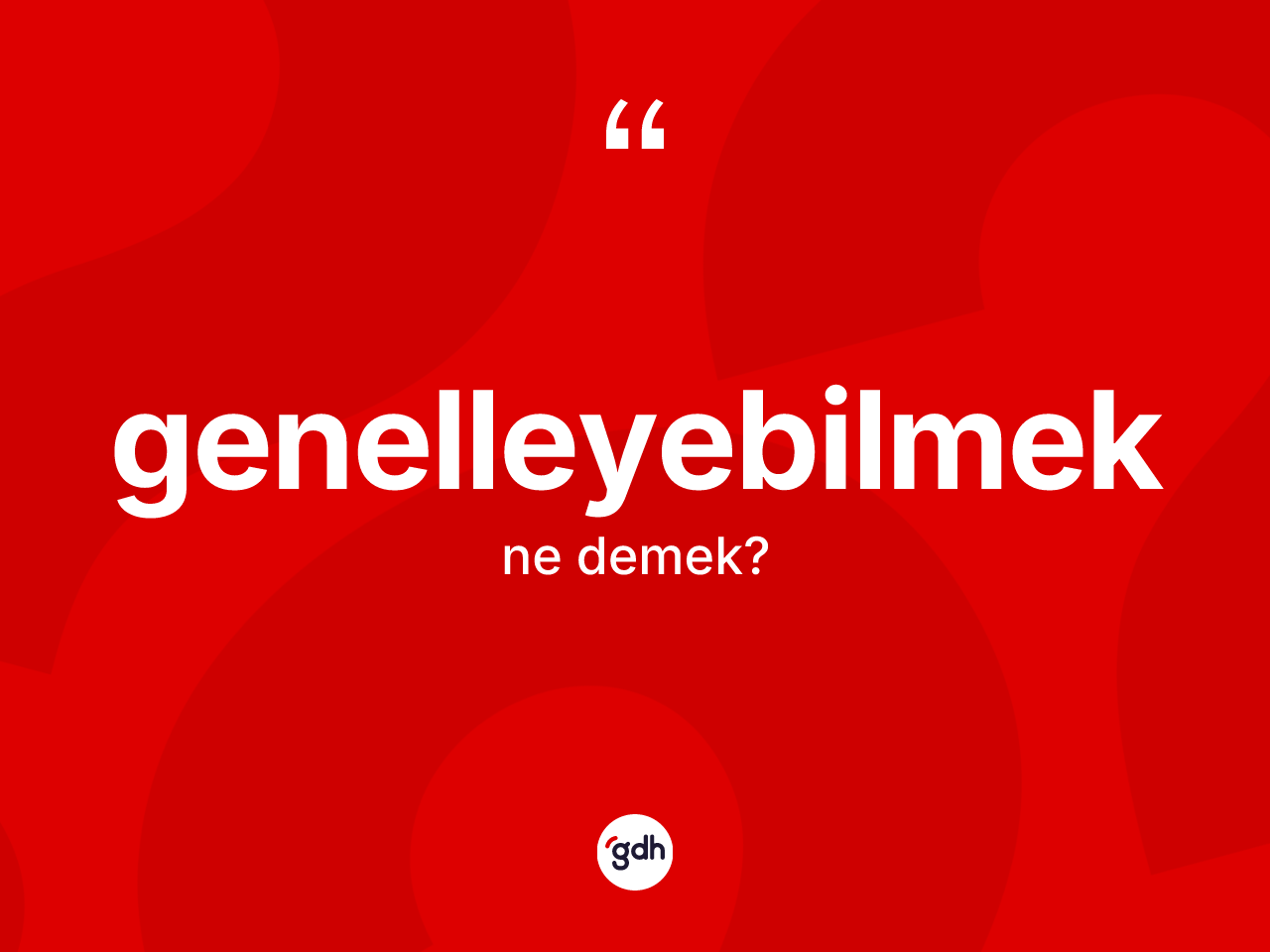 Genelleyebilmek kelimesinin sözlükteki tanımı nedir? Genelleyebilmeğin sözlükteki anlamı nedir?