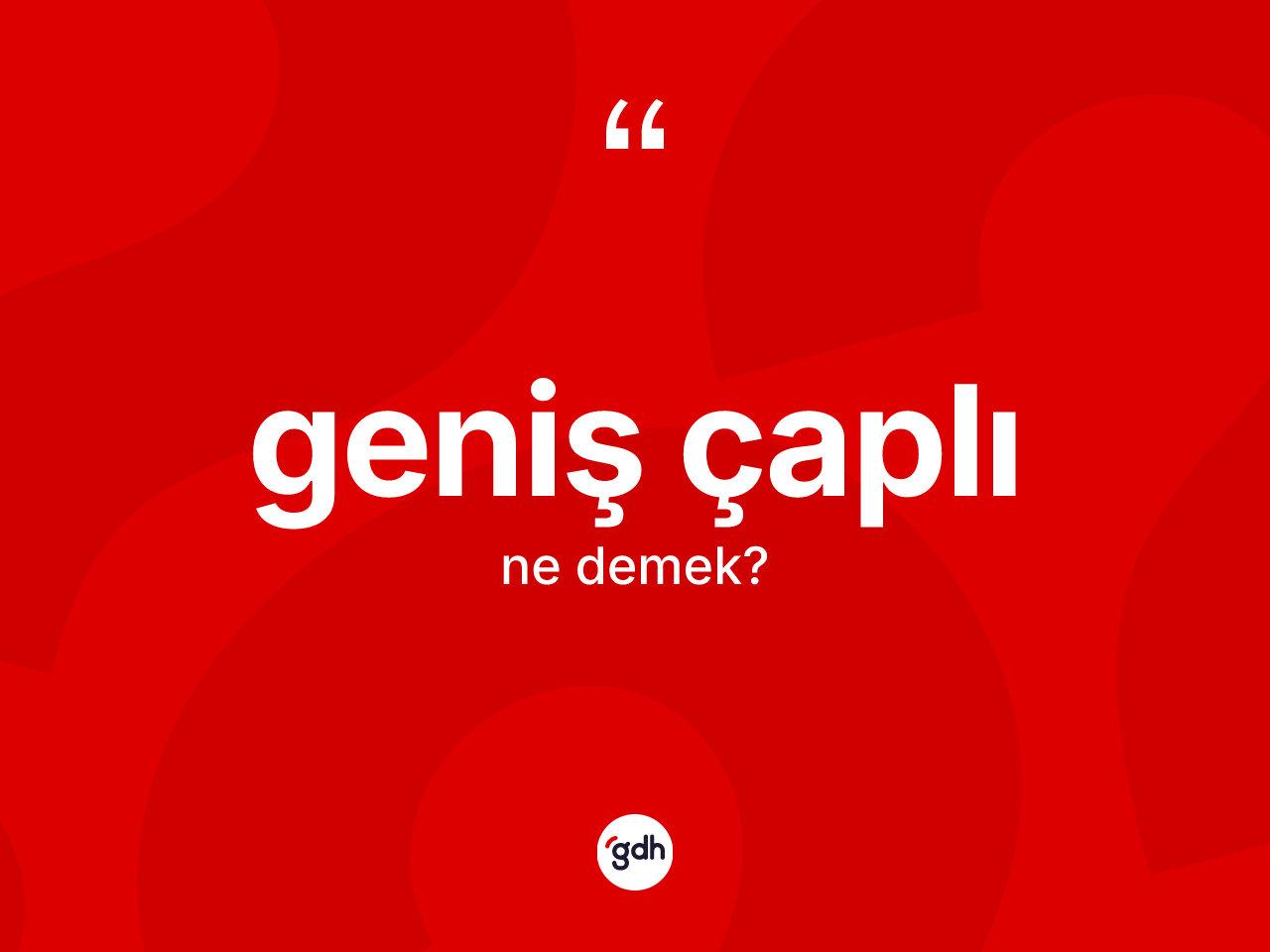 Geniş çaplı kelimesinin sözlükteki tanımı nedir? Geniş çaplının TDK'ya göre anlamı nedir?