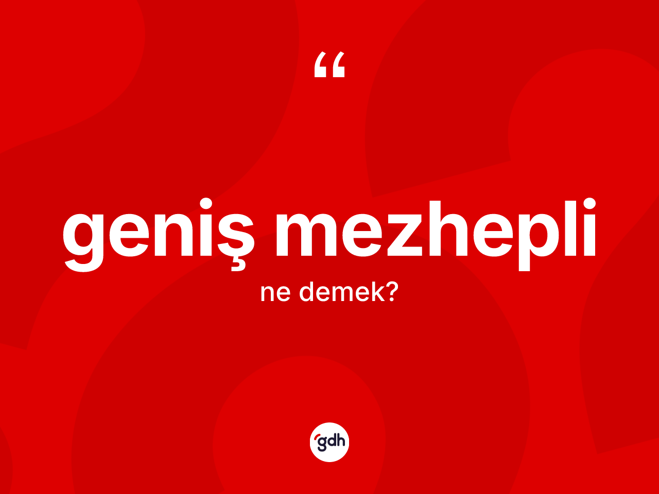 Geniş mezhepli kelimesinin anlamı nedir? Geniş mezhepli kelimesinin TDK anlamı nedir?