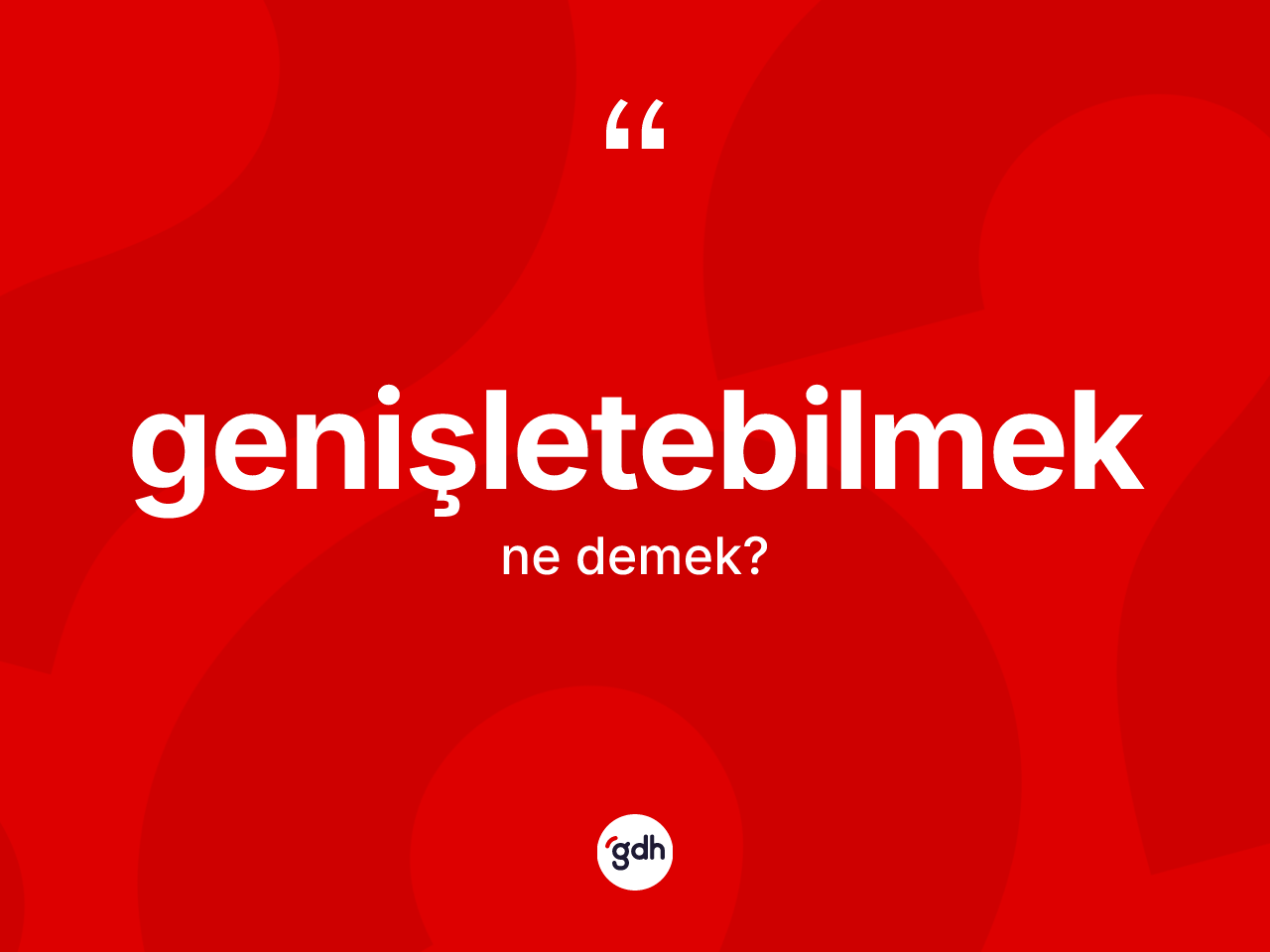 Genişletebilmek kelimesinin tanımı nedir? Genişletebilmeğin kısaca tanımı nedir?