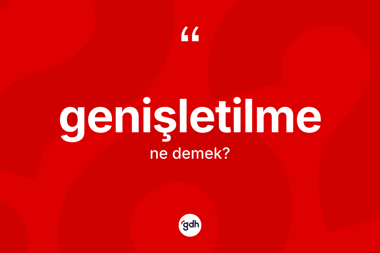 Genişletilme kelimesinin tanımı nedir? Genişletilmenin TDK'ya göre anlamı nedir?