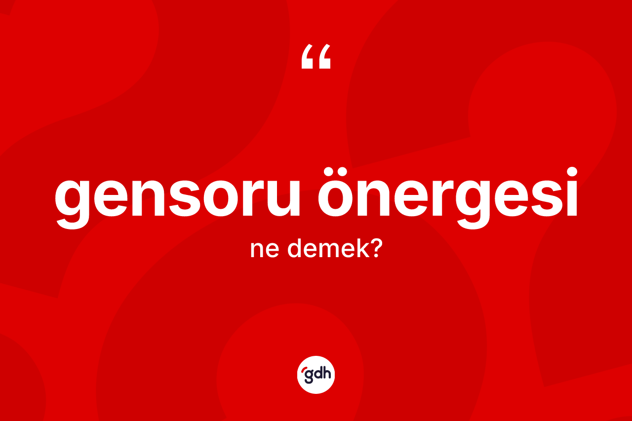 Gensoru önergesi kelimesi nedir? Gensoru önergesinin TDK'ya göre anlamı nedir?