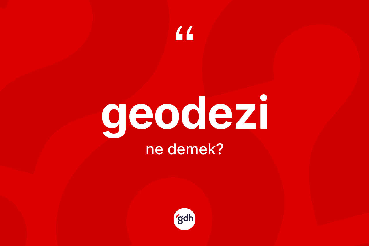 Geodezi ne demek? Geodezi kelimesinin TDK anlamı nedir?
