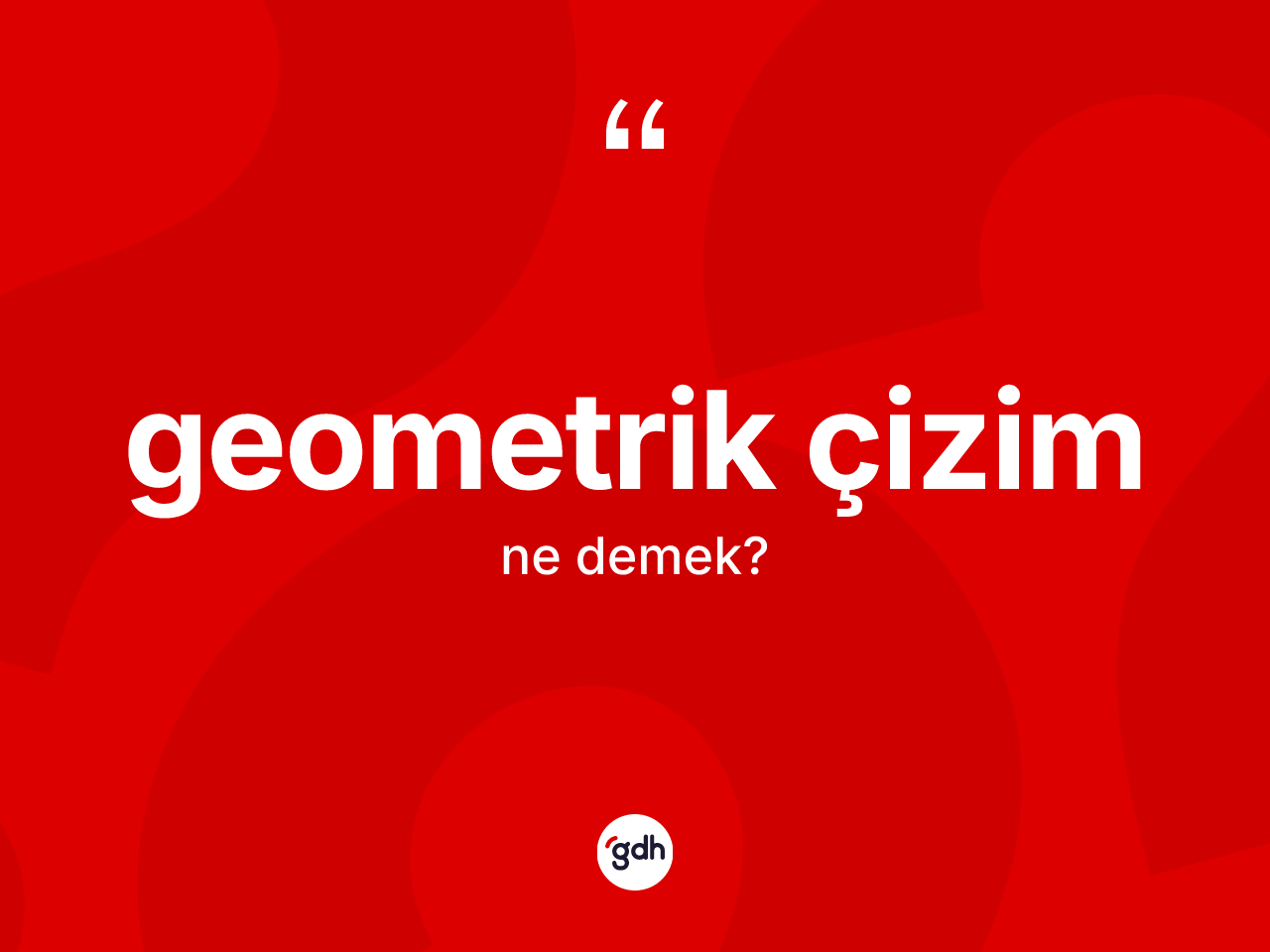 Geometrik çizim kelimesi nedir? Geometrik çizim kelimesinin TDK'ya göre açıklaması nedir?
