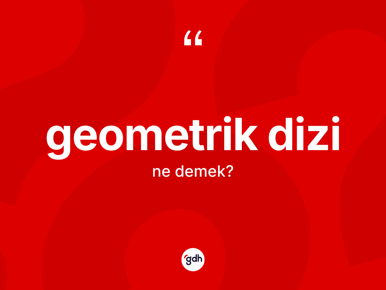 Geometrik dizi ne anlama gelir? Geometrik dizinin kısaca tanımı nedir?