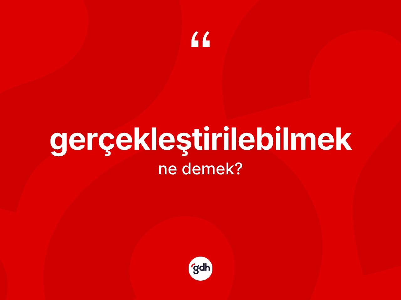 Gerçekleştirilebilmek kelimesi ne anlama gelir? Gerçekleştirilebilmeğin TDK'ya göre anlamı nedir?