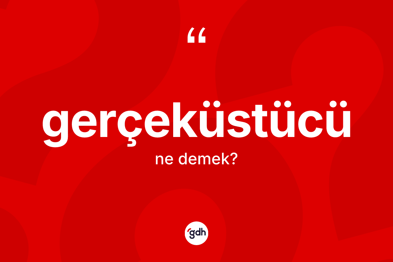 Gerçeküstücü kelimesinin anlamı nedir? Gerçeküstücü kelimesinin TDK'ya göre açıklaması nedir?