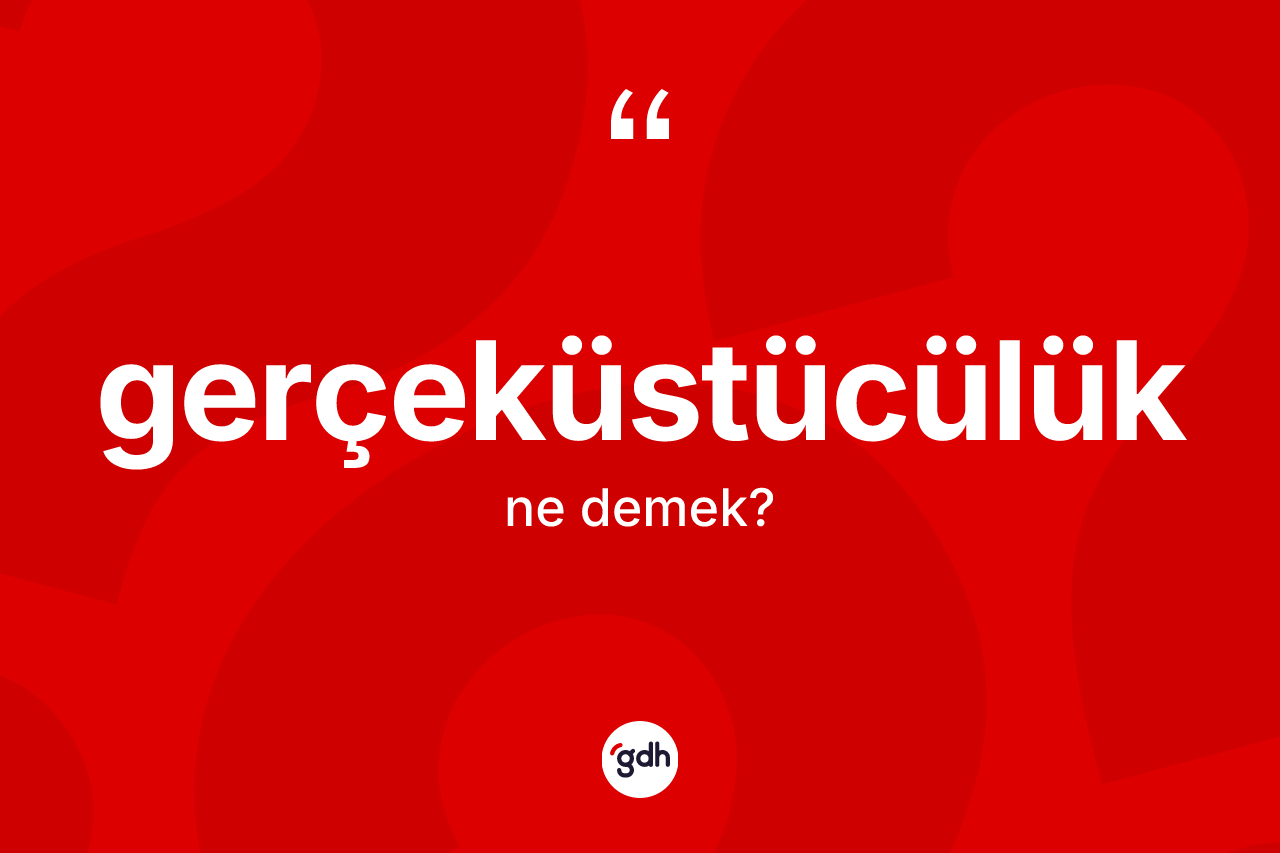 Gerçeküstücülük kelimesinin sözlükteki tanımı nedir? Gerçeküstücülüğün TDK'ya göre anlamı nedir?